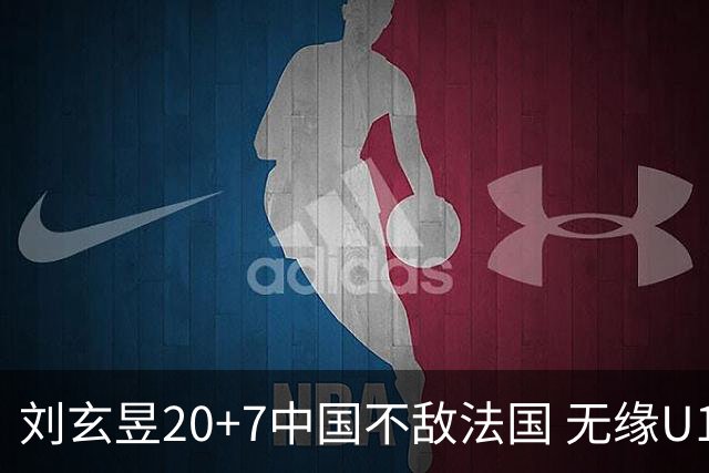 刘玄昱20+7中国不敌法国 无缘U17男篮世界杯8强